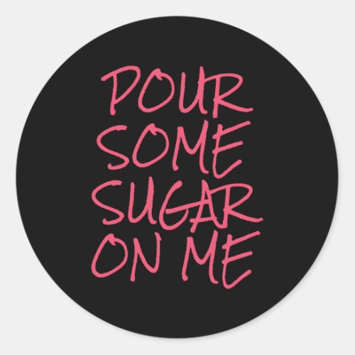 Pour Some Sugar On Me Classic Round Sticker