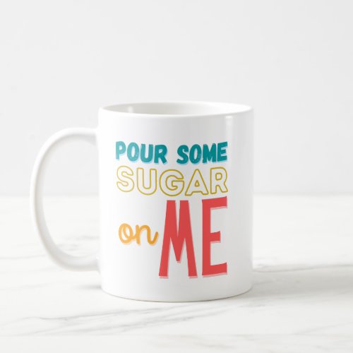 Pour Some Sugar On Me Coffee Mug