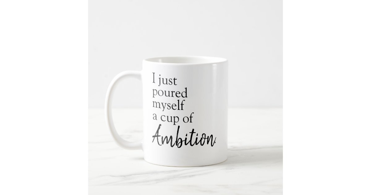 poured myself a cup of ambition song