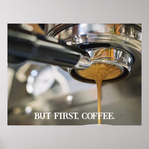 Pouring Espresso Coffee Machine But First Coffee Poster