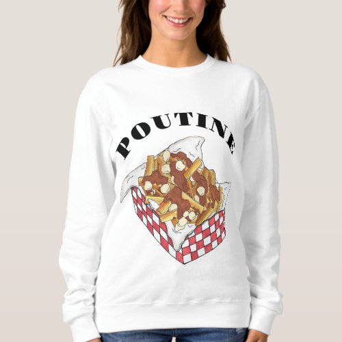 Poutine Quebec Canada Canadian Food French Fries  Sweatshirt