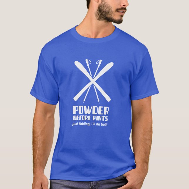 Powder Before Pints...Just Kidding, I’ll Do Both T-Shirt (Front)