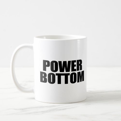 POWER BOTTOM  COFFEE MUG