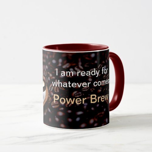 Power brew mantra I am ready for whatever comes Mug