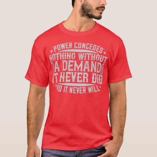 Power Concedes Nothing Without A Demand  T_Shirt