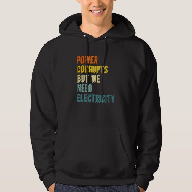 Power Corrupts But We Need Electricity   Nuclear P Hoodie (Front)