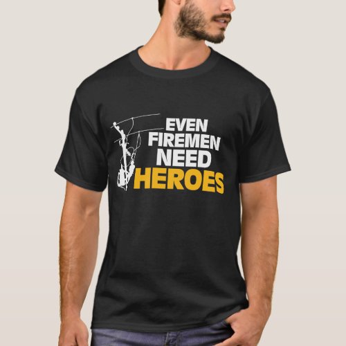 Power Lineman Gift Funny Even Firemen Need Heroes T_Shirt