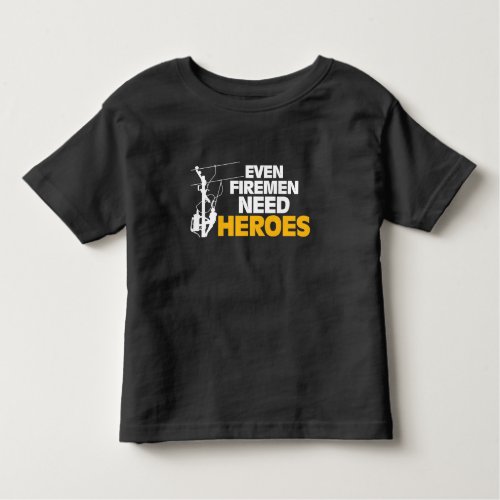 Power Lineman Gift Funny Even Firemen Need Heroes Toddler T_shirt