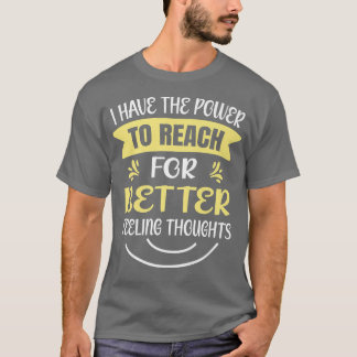 Power To Reach For Better-feeling Thoughts Mental  T-Shirt