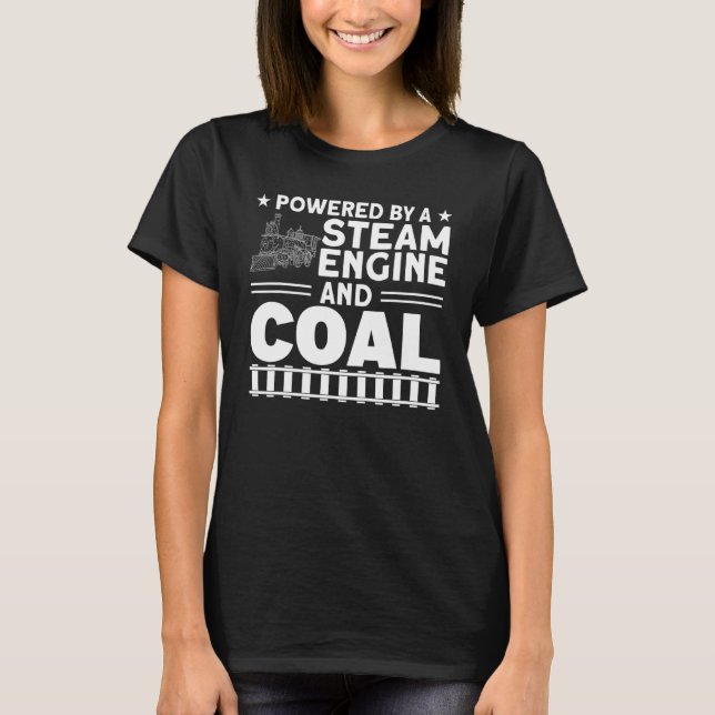 Powered By A Steam Engine And Coal Steam Train Loc T-Shirt (Front)