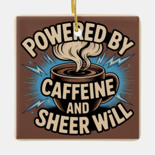 Powered By Caffeine And Sheer Will Ceramic Ornament