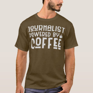 powered by caffeine Journalist Powered By Coffee T-Shirt