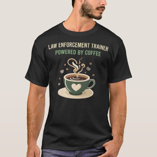 Powered By Coffee Law Enforcement Trainer T-Shirt (Front)