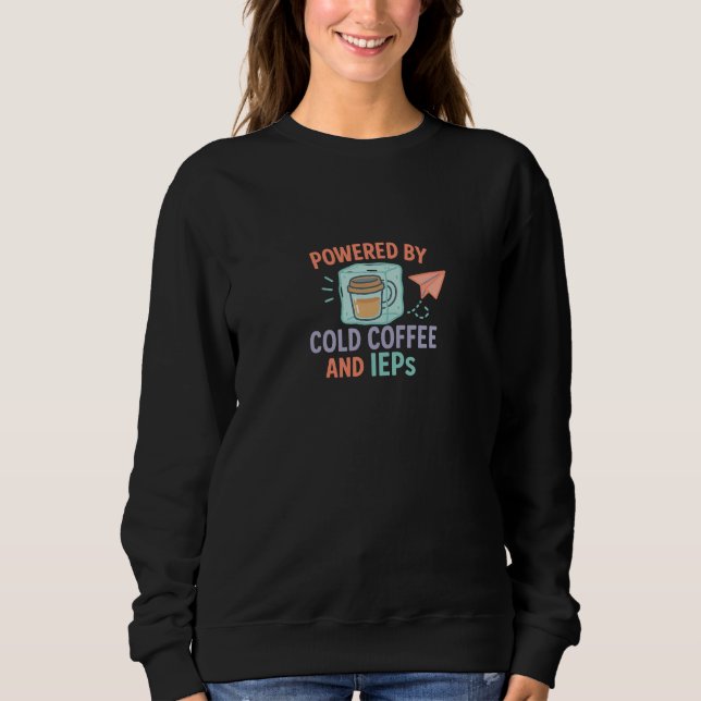 Powered by Cold Coffee and IEPs | Mom + Teacher Sweatshirt (Front)