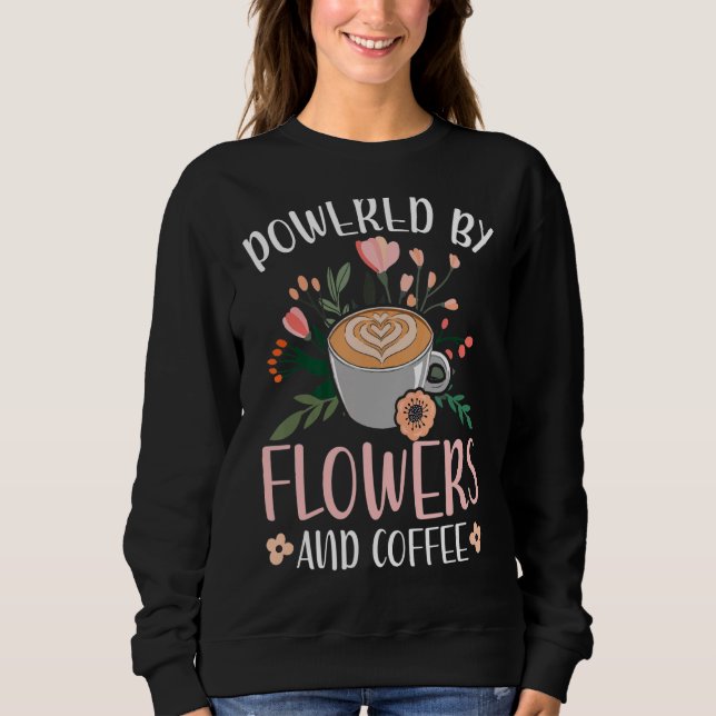 Powered By Flowers And Coffee Florist Floral Desig Sweatshirt (Front)