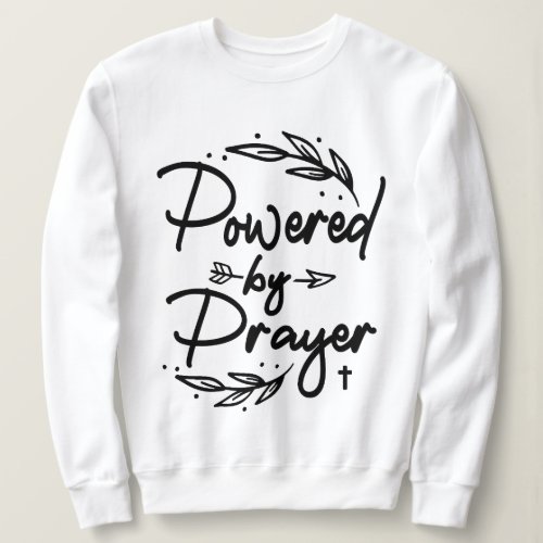 Powered By Prayer Christian Quote  Sweatshirt