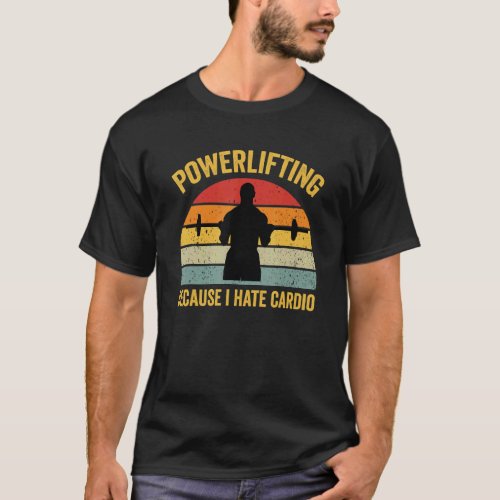 Powerlifting Because I Hate Cardio Workout Gym Fit T_Shirt