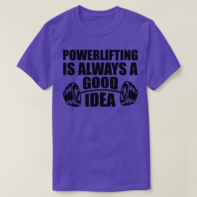 Powerlifting is always a good Idea T-Shirt (Design Front)