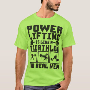 Powerlifting Is Like A Triathlon For Real Men T-Shirt