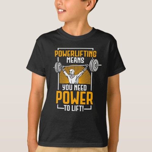 Powerlifting Means You Need Power Lift T_Shirt