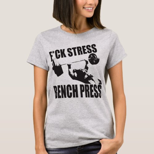 Powerlifting Motivation _ FCK Stress Bench Press T_Shirt