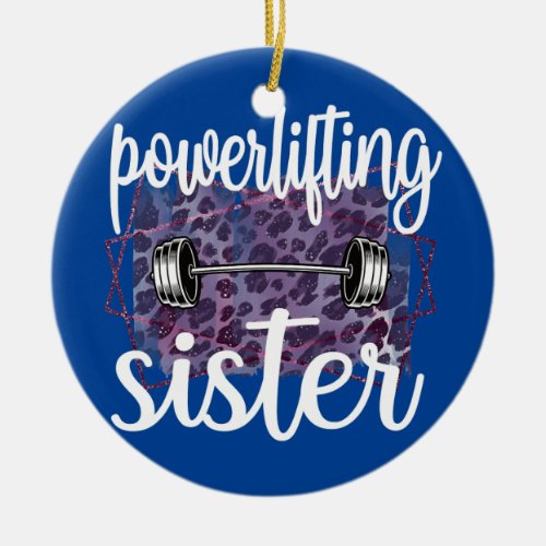 Powerlifting Sister Of A Powerlifter Sis  Ceramic Ornament