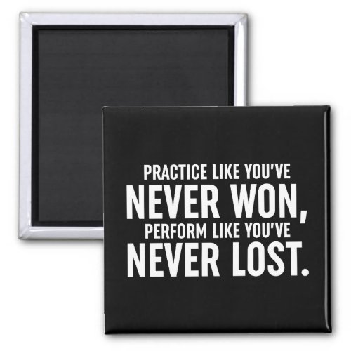 Practice Like Youve Never Won Magnet