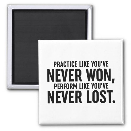 Practice Like Youve Never Won Magnet
