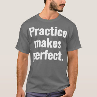 Practice makes perfect T-Shirt