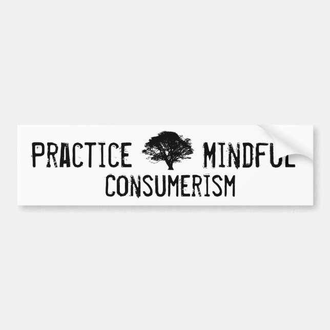 Practice Mindful Consumerism Bumper Sticker (Front)