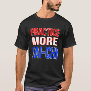 Practice More Tai-Chi T-Shirt