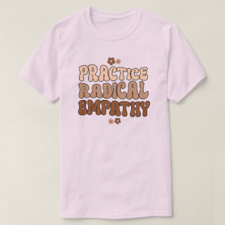 Practice Radical Empathy T-Shirt