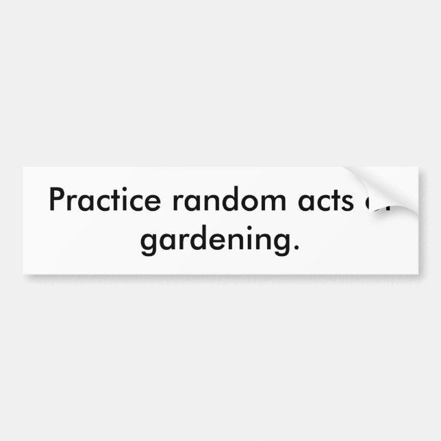 Practice random acts of gardening. bumper sticker (Front)