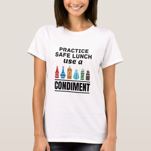 Practice Safe Lunch Use a Condiment T_Shirt