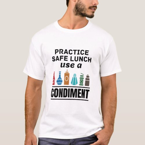 Practice Safe Lunch Use a Condiment T_Shirt
