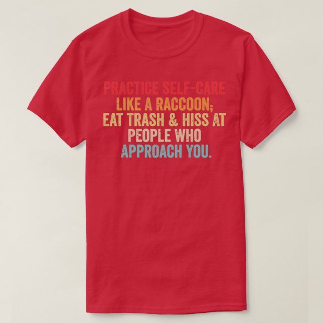 Practice Self Care Like A Raccoon Eat Trash And Hi T-Shirt (Design Front)