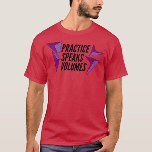 Practice Speaks Volumes T_Shirt