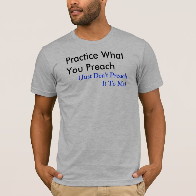 Practice What You Preach T-Shirt (Front)