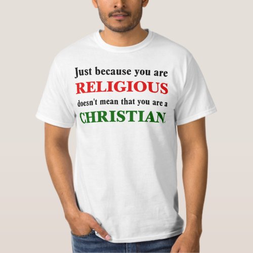 Practicing religion isnt practicing Christianity T_Shirt