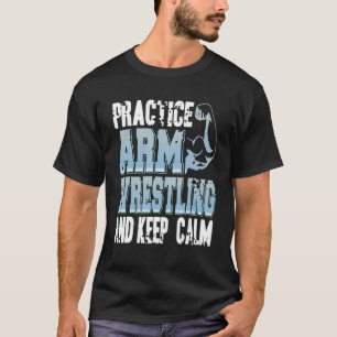 Practise Arm Wrestling And Keep Calm  Present T-Shirt