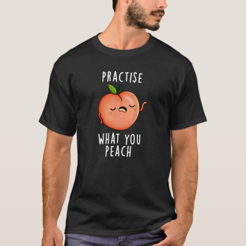 Practise What You Peach Positive Fruit Pun Dark BG T_Shirt