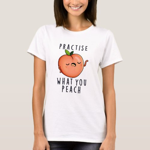 Practise What You Peach Positive Fruit Pun  T_Shirt