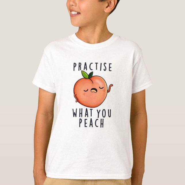 Practise What You Peach Positive Fruit Pun  T-Shirt (Front)