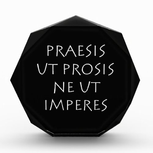 Praesis ut prosis ne ut imperes acrylic award