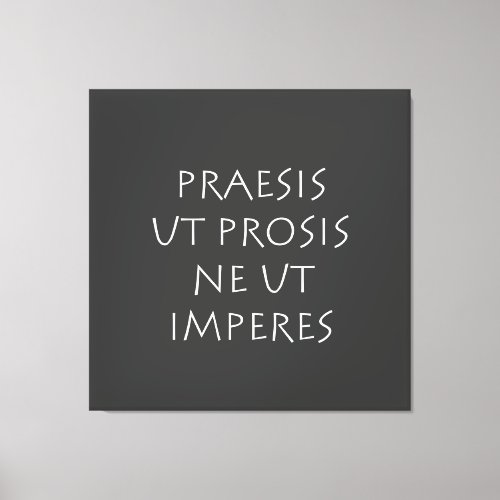 Praesis ut prosis ne ut imperes canvas print