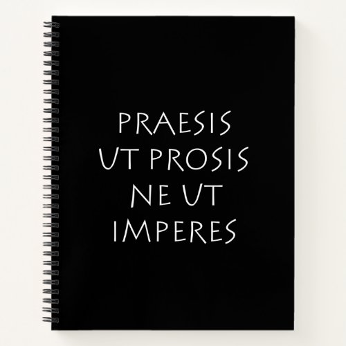 Praesis ut prosis ne ut imperes notebook