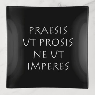 Praesis ut prosis ne ut imperes trinket tray