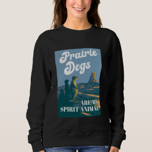 Prairie Dogs Are My Spirit Animal Sweatshirt