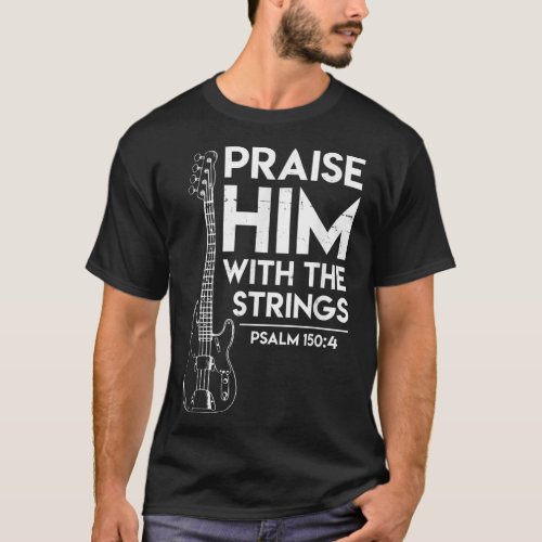 Praise Him _ Christian Worship _ Bass Guitar Playe T_Shirt