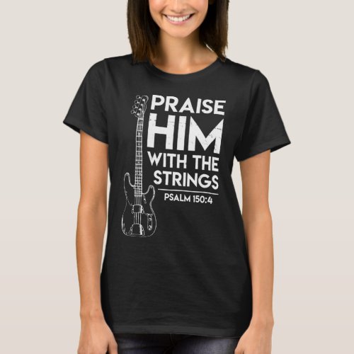 Praise Him Christian Worship Bass Guitar Player T_Shirt